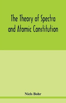 The theory of spectra and atomic constitution