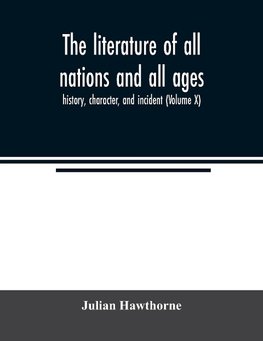 The literature of all nations and all ages; history, character, and incident (Volume X)