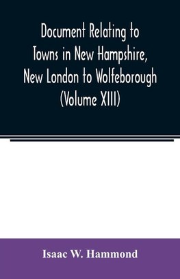 Document relating to Towns in New Hampshire, New London to Wolfeborough (Volume XIII)