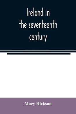 Ireland in the seventeenth century, or, The Irish massacres of 1641-2