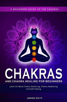 Chakras and Chakra Healing for Beginners