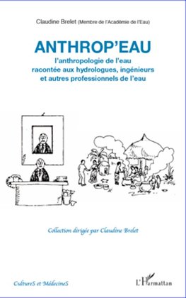 Anthrop'eau. L'anthropologie de l'eau racontée aux hydrologues, ingénieurs et autres professionnels de l'eau