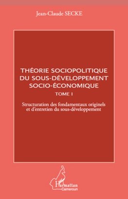 Théorie sociopolitique du sous-développement socio-économique (Tome 1)