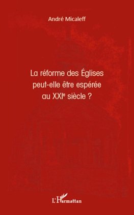 La réforme des Eglises peut-elle être espérée au XXIe siècle ?