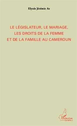 Le législateur, le mariage, les droits de la femme et de la famille au Cameroun