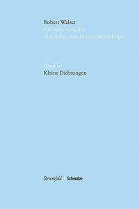 Robert Walser Kritische Ausgabe sämtlicher Drucke und Manuskripte... / Kleine Dichtungen