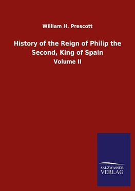 History of the Reign of Philip the Second, King of Spain