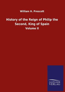 History of the Reign of Philip the Second, King of Spain