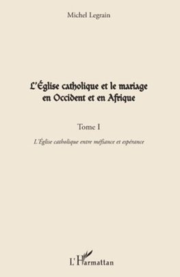 L'Eglise catholique et le mariage en Occident et en Afrique (Tome I)