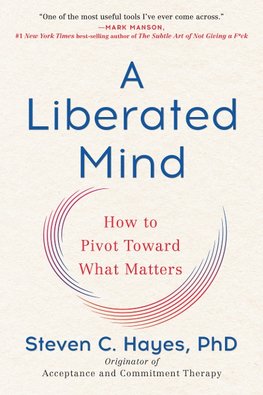 A Liberated Mind: How to Pivot Toward What Matters