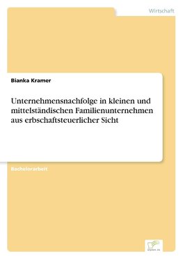 Unternehmensnachfolge in kleinen und mittelständischen Familienunternehmen aus erbschaftsteuerlicher Sicht