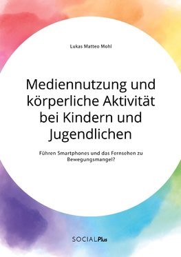 Mediennutzung und körperliche Aktivität bei Kindern und Jugendlichen. Führen Smartphones und das Fernsehen zum Bewegungsmangel?