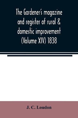 The Gardener's magazine and register of rural & domestic improvement (Volume XIV) 1838