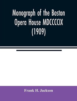 Monograph of the Boston Opera House MDCCCCIX (1909)