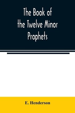 The book of the twelve Minor prophets