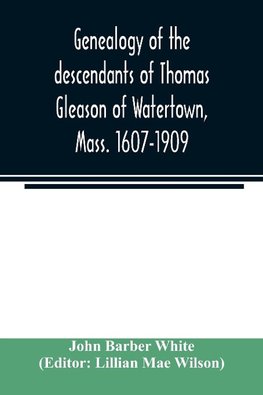 Genealogy of the descendants of Thomas Gleason of Watertown, Mass. 1607-1909