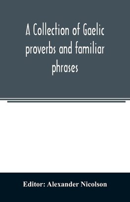 A collection of Gaelic proverbs and familiar phrases