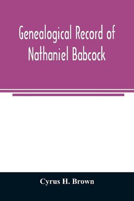 Genealogical record of Nathaniel Babcock, Simeon Main, Issac Miner, Ezekiel Main