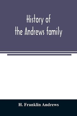 History of the Andrews family. A genealogy of Robert Andrews, and his descendants, 1635 to 1890