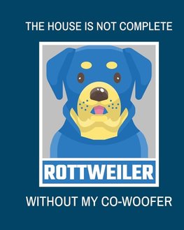 The House Is Not Complete Without My Rottweiler Co-Woofer