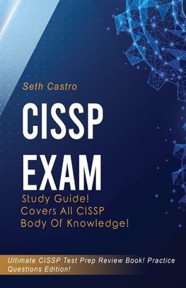 CISSP   Exam  Study   Guide!   Practice   Questions   Edition!   Ultimate   CISSP   Test   Prep   Review   Book!   Covers   All   CISSP   Body  of   Knowledge