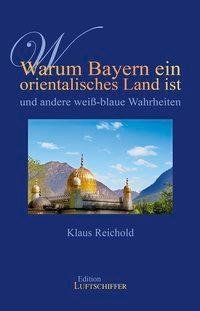 Warum Bayern ein orientalisches Land ist und andere weiß-blaue Wahrheiten