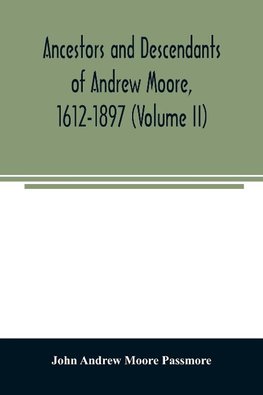 Ancestors and descendants of Andrew Moore, 1612-1897 (Volume II)