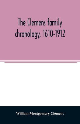 The Clemens family chronology, 1610-1912