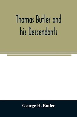 Thomas Butler and his descendants. A genealogy of the descendants of Thomas and Elizabeth Butler of Butler's Hill, South Berwick, Me., 1674-1886