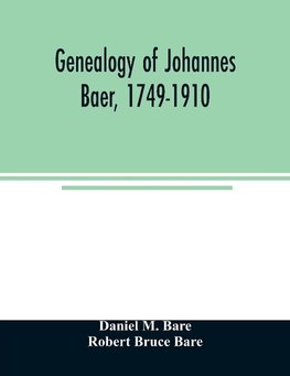 Genealogy of Johannes Baer, 1749-1910