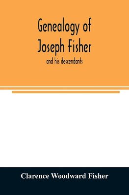 Genealogy of Joseph Fisher, and his descendants, and of the allied families of Farley, Farlee, Fetterman, Pitner, Reeder and Shipman