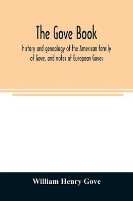 The Gove book; history and genealogy of the American family of Gove, and notes of European Goves