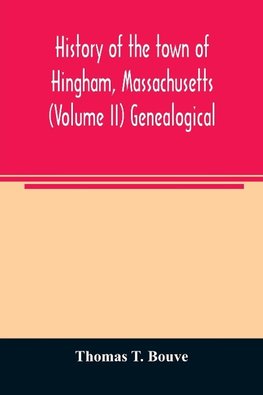 History of the town of Hingham, Massachusetts (Volume II) Genealogical