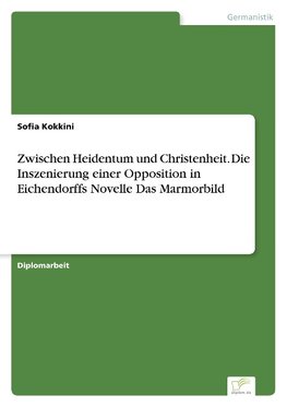 Zwischen Heidentum und Christenheit. Die Inszenierung einer Opposition in Eichendorffs Novelle Das Marmorbild