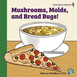 Mushrooms, Molds, and  Bread Bugs!