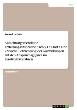 Anfechtungsrechtliche Erstattungsansprüche nach § 133 InsO. Eine kritische Betrachtung der Auswirkungen auf den Anspruchsgegner im Insolvenzverfahren