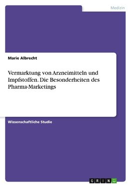 Vermarktung von Arzneimitteln und Impfstoffen. Die Besonderheiten des Pharma-Marketings