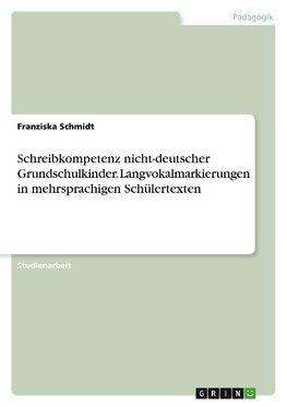 Schreibkompetenz nicht-deutscher Grundschulkinder. Langvokalmarkierungen in mehrsprachigen Schülertexten