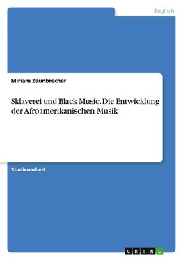 Sklaverei und Black Music. Die Entwicklung der Afroamerikanischen Musik