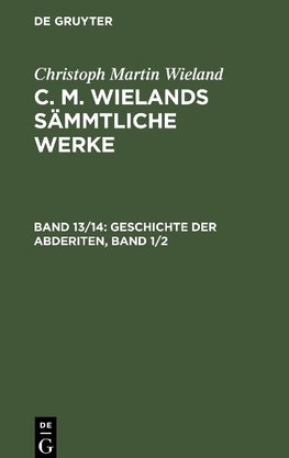 C. M. Wielands Sämmtliche Werke, Band 13/14, Geschichte der Abderiten, Band 1/2