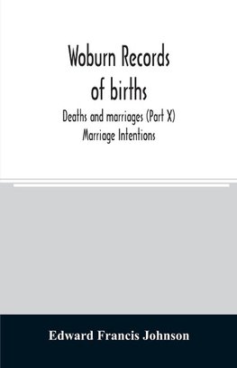 Woburn records of births, deaths and marriages (Part X) Marriage Intentions