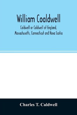 William Coaldwell, Caldwell or Coldwell of England, Massachusetts, Connecticut and Nova Scotia