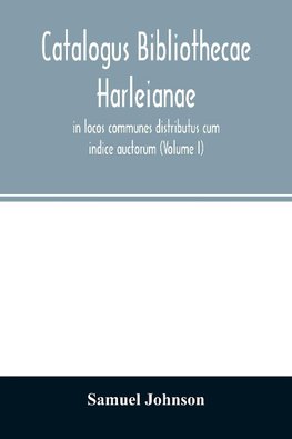 Catalogus bibliothecae Harleianae, in locos communes distributus cum indice auctorum (Volume I)