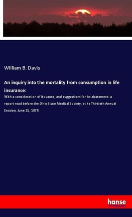 An inquiry into the mortality from consumption in life insurance: