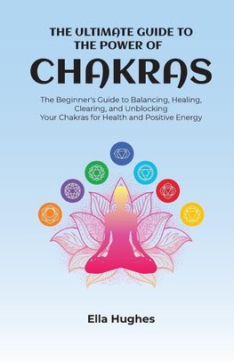 The Ultimate Guide to the Power of Chakras