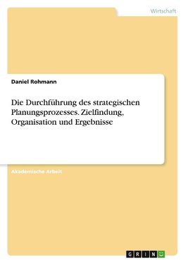 Die Durchführung des strategischen Planungsprozesses. Zielfindung, Organisation und Ergebnisse