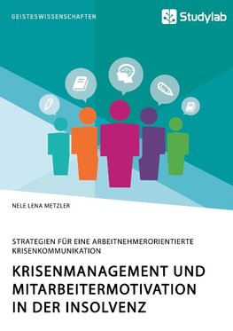 Krisenmanagement und Mitarbeitermotivation in der Insolvenz. Strategien für eine arbeitnehmerorientierte Krisenkommunikation