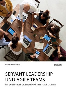 Servant Leadership und agile Teams. Wie Unternehmen die Effektivität ihrer Teams steigern