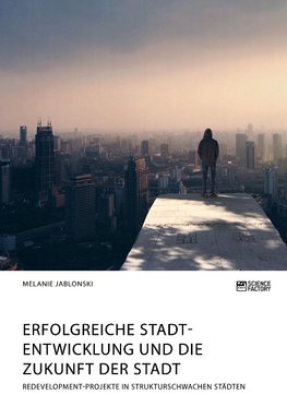 Erfolgreiche Stadtentwicklung und die Zukunft der Stadt. Redevelopment-Projekte in strukturschwachen Städten