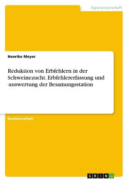 Reduktion von Erbfehlern in der Schweinezucht. Erbfehlererfassung und -auswertung der Besamungsstation